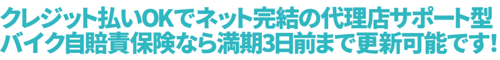クレジット払いOKでネット完結の代理店サポート型バイク自賠責保険なら満期３日前まで更新可能です！